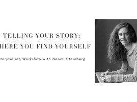 Telling Your Story: Where you find yourself. Storytelling workshop with Naomi Steinberg. Image of Naomi to right of the text.