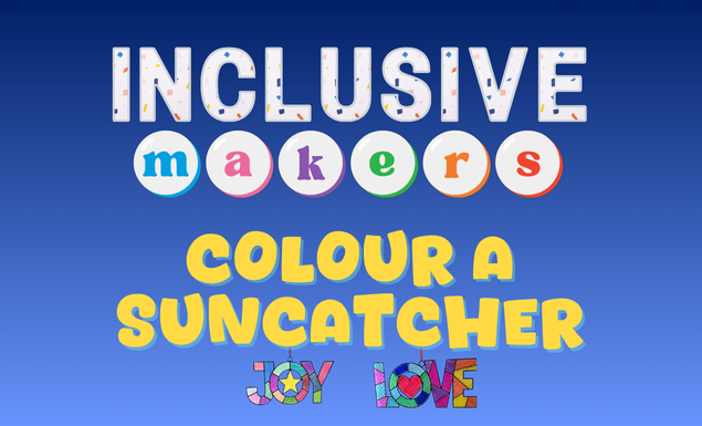 Inclusive Makers Colour a Suncatcher with an image of coloured suncatchers that say joy and love